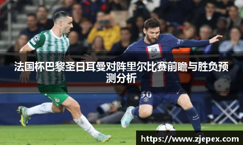 法国杯巴黎圣日耳曼对阵里尔比赛前瞻与胜负预测分析